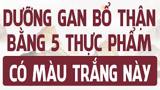 VUA DƯỠNG GAN THẬN nằm trong 5 LOẠI THỰC PHẨM MÀU TRẮNG này [upl. by Aniaj]