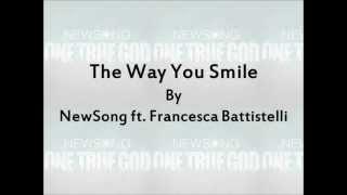 The Way You Smile  NewSong ft Francesca Battistelli Lyrics [upl. by Guyer]