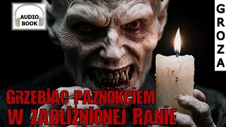 Grzebiąc paznokciem w zabliźnionej ranie  audiobook pl groza [upl. by Oconnor]