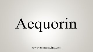 How To Say Aequorin [upl. by Inattirb]