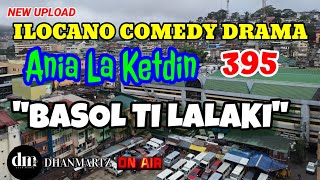 ILOCANO COMEDY DRAMA  BASOL TI LALAKI  ANIA LA KETDIN 395  NEW UPLOAD [upl. by Ajnot]