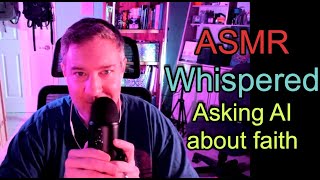 ASMR 226 Whispered  Asking AI about faith [upl. by Ahtnams]