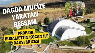 DAĞDA MUCİZE YARATAN RESSAM HÜSAMETTİN KOÇANLA BAKSI MÜZESİ YOLCULUĞU BAKSIMÜZESİ HÜSAMETTİNKOÇAN [upl. by Atkinson]