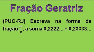 PUCRJ Escreva na forma de fração mn a soma 02222  023333 [upl. by Ainessej]