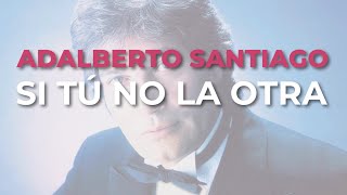 Adalberto Santiago  Si Tú No la Otra Audio Oficial [upl. by Cope595]