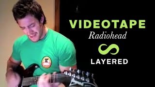 Videotape Radiohead Layered cover [upl. by Pierson]