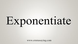 How To Say Exponentiate [upl. by Scrivenor]