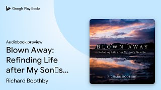 Blown Away Refinding Life after My Son’s… by Richard Boothby · Audiobook preview [upl. by Haze]