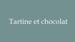 How to Pronounce Tartine et chocolat Toast and chocolate Correctly in French [upl. by Eenafit]