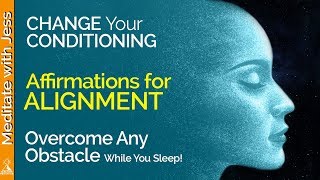 Alignment Affirmations  Change Your Conditioning to Overcome Any Obstacle Day or Night [upl. by Gawen]