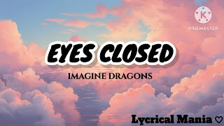 EYES CLOSED  IMAGINE DRAGONS  Lycrical video [upl. by Ettie78]