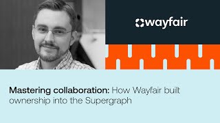 Mastering collaboration How Wayfair built ownership into the Supergraph [upl. by Glassco]