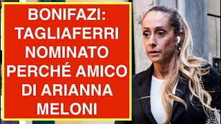 BONIFAZI TAGLIAFERRI NOMINATO PERCHÉ AMICO DI ARIANNA MELONI SARÀ VERO [upl. by Durrell]