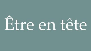 How to Pronounce Être en tête Be in the lead Correctly in French [upl. by Annairoc]