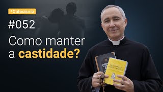 Como vencer os pecados contrários à castidade Parte 3  Catecismo 052 [upl. by Hume]