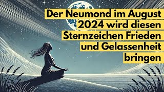 Der Neumond am 4 August 2024 wird diesen Sternzeichen Frieden und Gelassenheit bringen astrologie [upl. by Ailido]