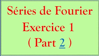 Séries de Fourier 6  Exercice 1  part 2 [upl. by Arraeis]