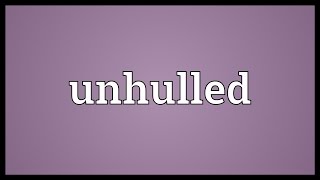 Unhulled Meaning [upl. by Nehcterg427]