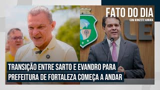 Transição entre Sarto e Evandro para Prefeitura de Fortaleza começa a andar  FATO DO DIA [upl. by Valentina]