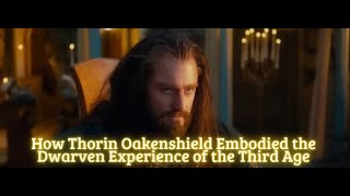 How Thorin Oakenshield Embodied the Dwarven Experience of the Third Age [upl. by Ettenor]