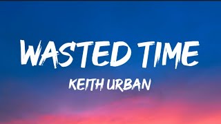 Keith Urban  Wasted Time Lyrics [upl. by Pollyanna]