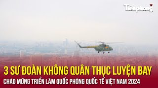 Trực thăng 3 Sư đoàn Không quân thục luyện bay chào mừng Triển lãm Quốc phòng quốc tế Việt Nam 2024 [upl. by Niessuh]