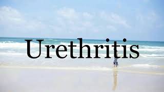 How To Pronounce Urethritis🌈🌈🌈🌈🌈🌈Pronunciation Of Urethritis [upl. by Hakaber]