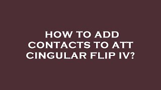 How to add contacts to att cingular flip iv [upl. by Atnomed]