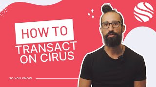 How to Transact with Cirus  SO YOU KNOW [upl. by Iphagenia]