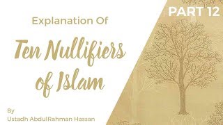 Part 12  Explanation of Ten Nullifiers of Islam  Ustadh AbdulRahman Hassan [upl. by Durman]