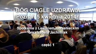 Bóg ciągle uzdrawia  Poznań 5042014r  part 1 [upl. by Thin369]