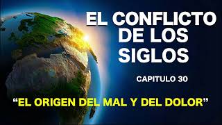 EL CONFLICTO DE LOS SIGLOS  CAPITULO 30  EL ORIGEN DEL MAL Y DEL DOLOR [upl. by Harbird]