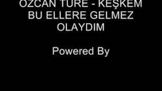 Ã–ZCAN TÃœRE  KEÅKEM BU ELLERE GELMEZ OLAYDIM  PWRD BY TOLGA [upl. by Kazimir67]