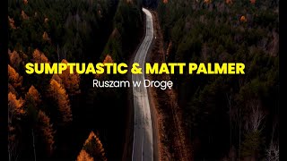 Sumptuastic amp Matt Palmer  Ruszam w drogę [upl. by Remmer930]