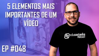 5 ELEMENTOS MAIS IMPORTANTES DE UM VÍDEO  Edu Castanho Podcast 048 [upl. by Enyaz]