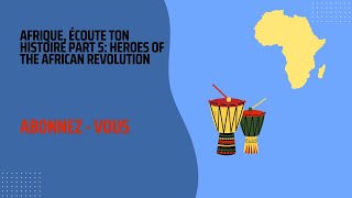 AFRIQUE ÉCOUTE TON HISTOIRE PART 5 HEROES OF THE AFRICAN REVOLUTION [upl. by Neztnaj145]