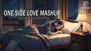 ONE SIDE LOVE MASHUP 😇💞  SLOW REVERB LOFI SONGS  sad song [upl. by Alain763]