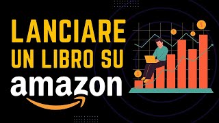 Come LANCIARE efficacemente un libro su AMAZON [upl. by Nelrah]