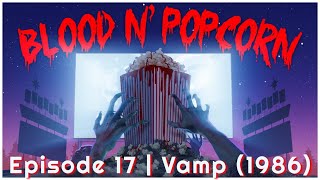 Blood N Popcorn  Episode 17 VAMP 1986 [upl. by Aneehsal]