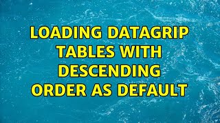 Loading Datagrip tables with descending order as default [upl. by Florrie]