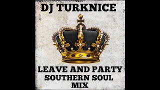 DJ TURKNICE LEAVE AND PARTY SOUTHERN SOUL MIX [upl. by Mastrianni]