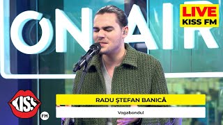 RADU ȘTEFAN BĂNICA  Vagabondul LIVE  KISS FM avanpremiera [upl. by Daniela]