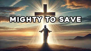 Mighty to Save  Prayer Song  Healing Music  Trust God [upl. by Pelaga780]