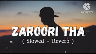 Zaroori Tha Slowed Reverb Song [upl. by Parent733]