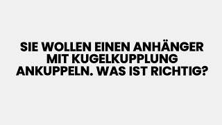 Sie wollen einen Anhänger mit Kugelkupplung ankuppeln Was ist richtig [upl. by Artur]