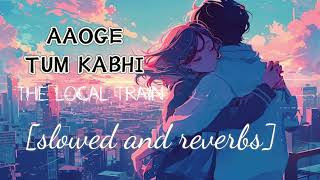 Aaoge Tum Kabhi  The Local Train  SlowedReverb [upl. by Eart]