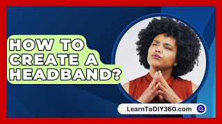 How To Create A Headband  LearnToDIY360com [upl. by Claribel]