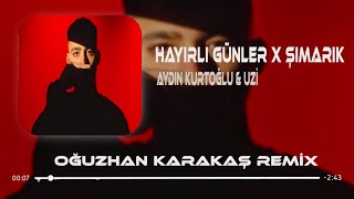 Aydın Kurtoğlu amp Uzi  Hayırlı Günler X Şımarık  Oğuzhan Karakaş Remix [upl. by Delmore]