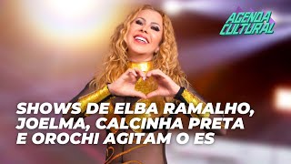 Shows de Elba Ramalho Joelma Calcinha Preta e Orochi agitam o ES  Agenda Cultural [upl. by Amann458]