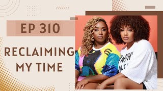 Ep 310 Reclaiming My Time [upl. by Yeffej]